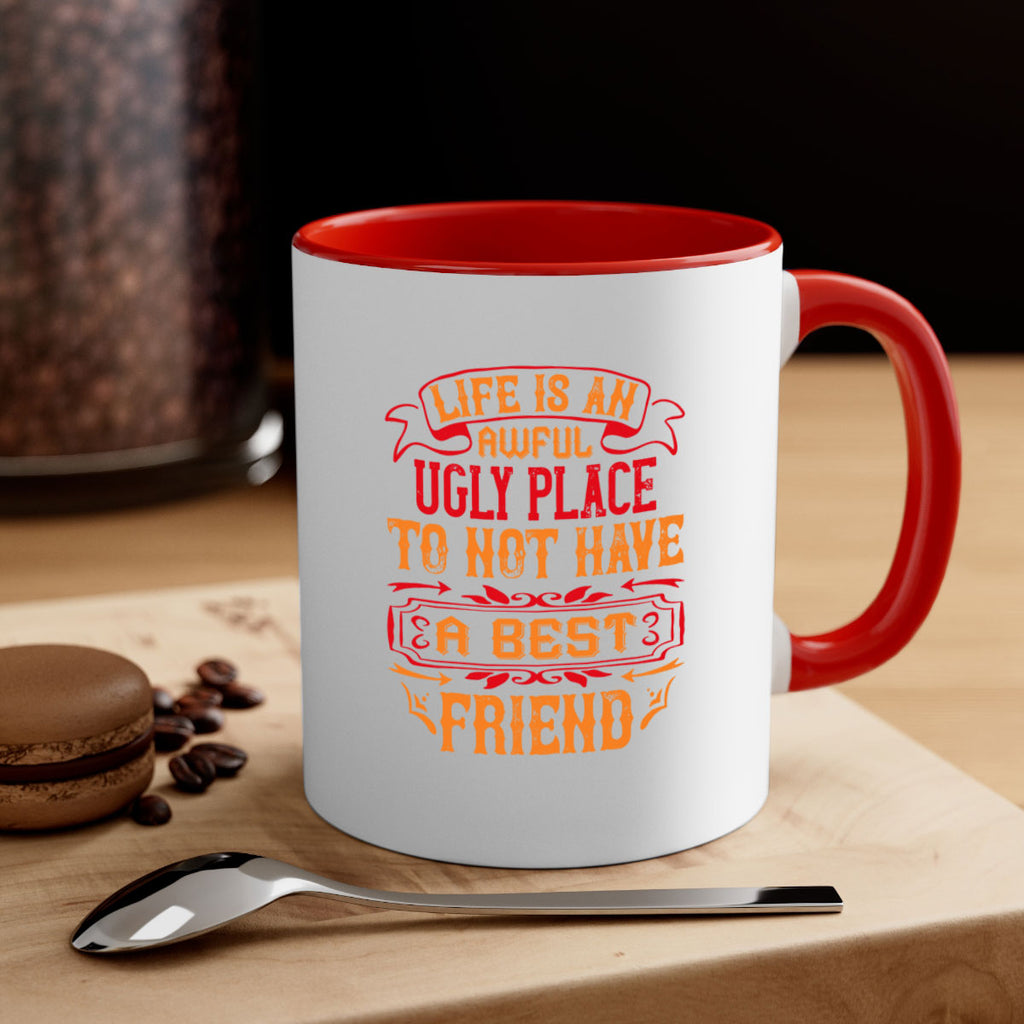 Life is an awful ugly place to not have a best friend Style 73#- best friend-Mug / Coffee Cup
