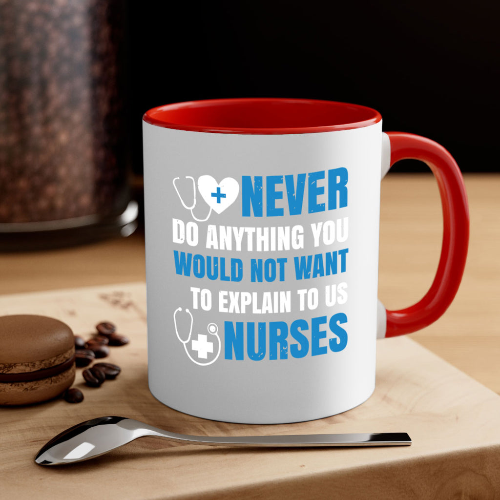 Never do anything you would not want to explain to us nurses Style 297#- nurse-Mug / Coffee Cup