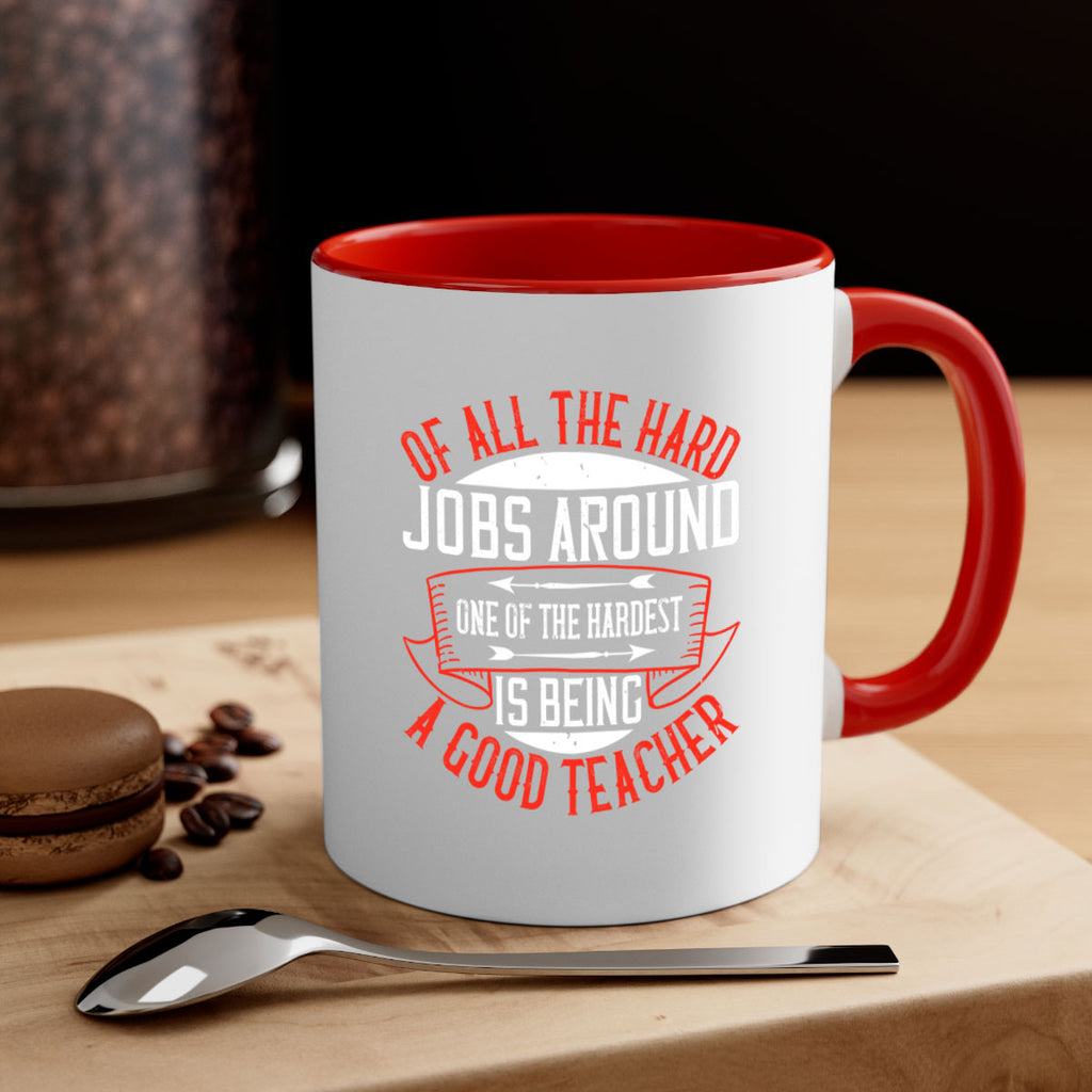 Of all the hard jobs around one of the hardest is being a good teacher Style 90#- teacher-Mug / Coffee Cup