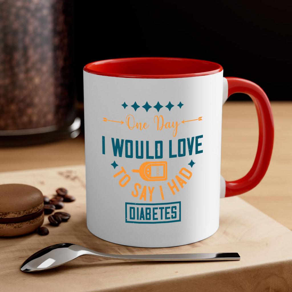 One Day I Would Love To Say I Had Diabetes Style 16#- diabetes-Mug / Coffee Cup