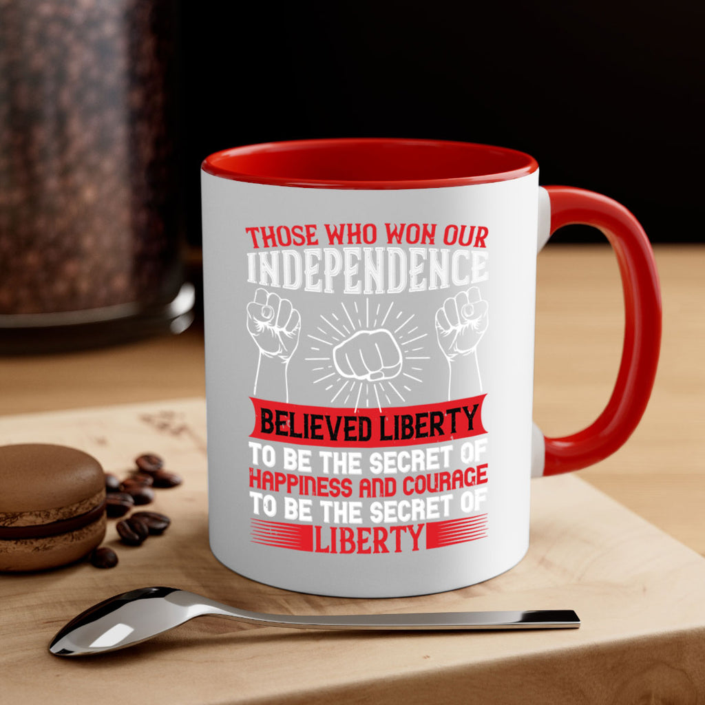 Those who won our independence believed liberty to be the secret of happiness Style 196#- 4th Of July-Mug / Coffee Cup