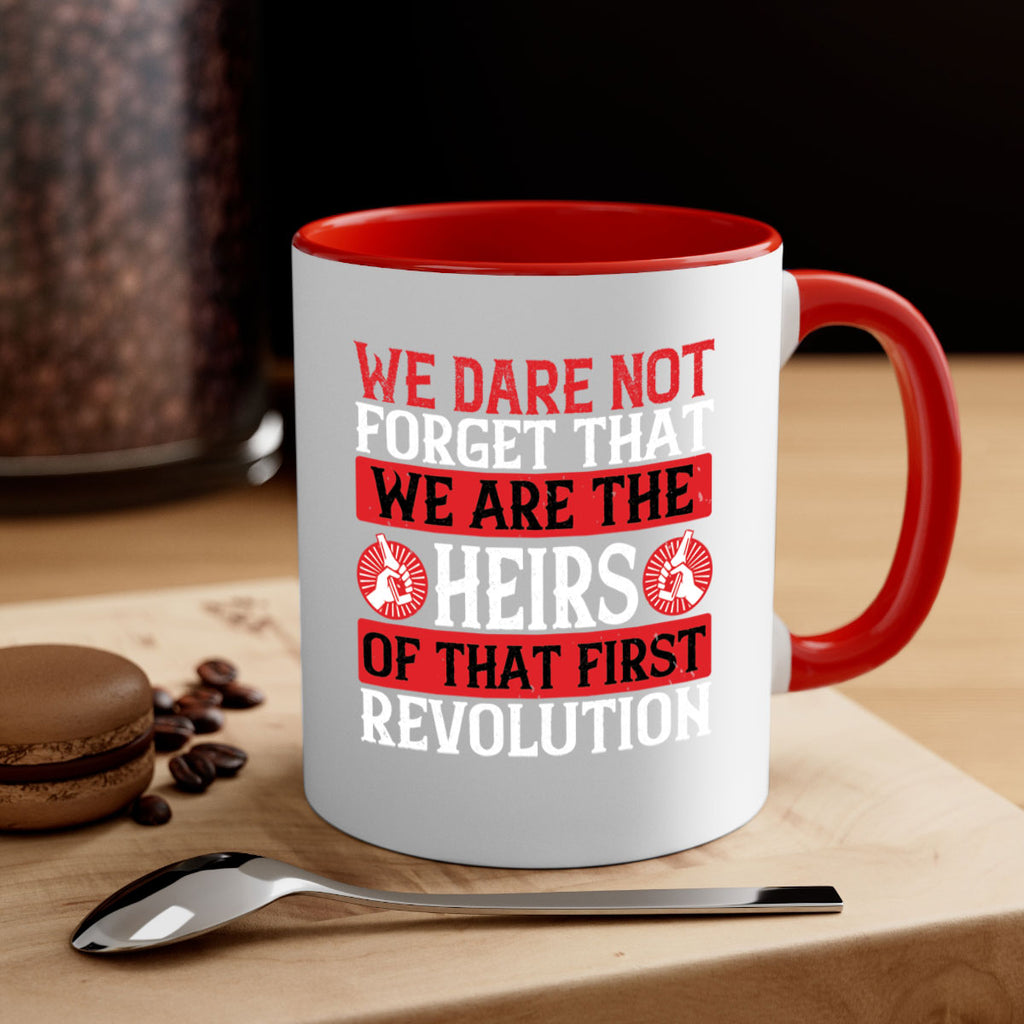 We dare not forget that we are the heirs of that first revolution Style 197#- 4th Of July-Mug / Coffee Cup