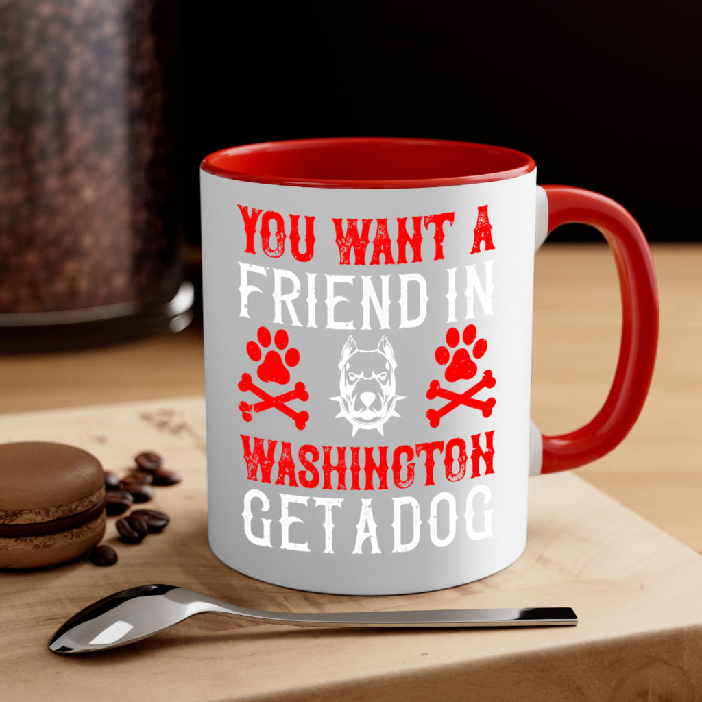 You want a friend in Washington Get a dog Style 131#- Dog-Mug / Coffee Cup