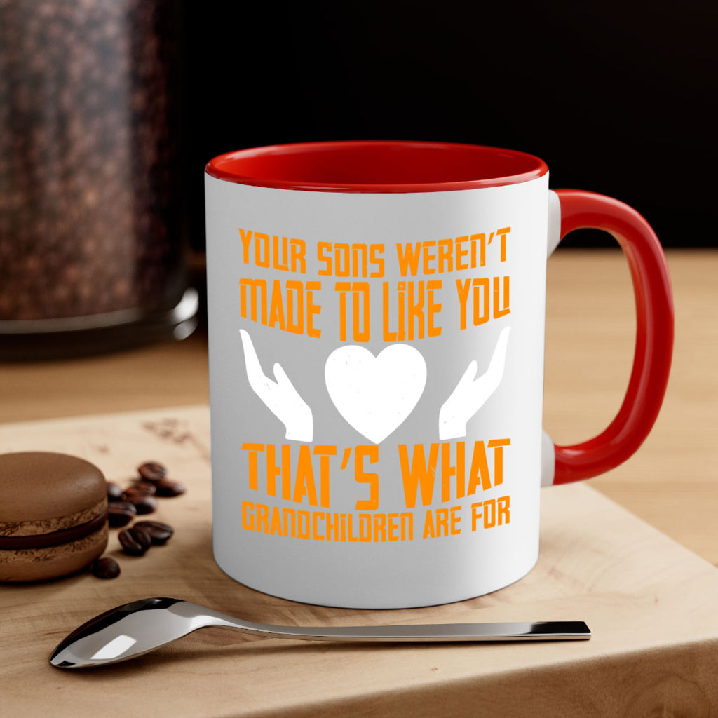 Your sons weren’t made to like you That’s what grandchildren are for 44#- grandma-Mug / Coffee Cup