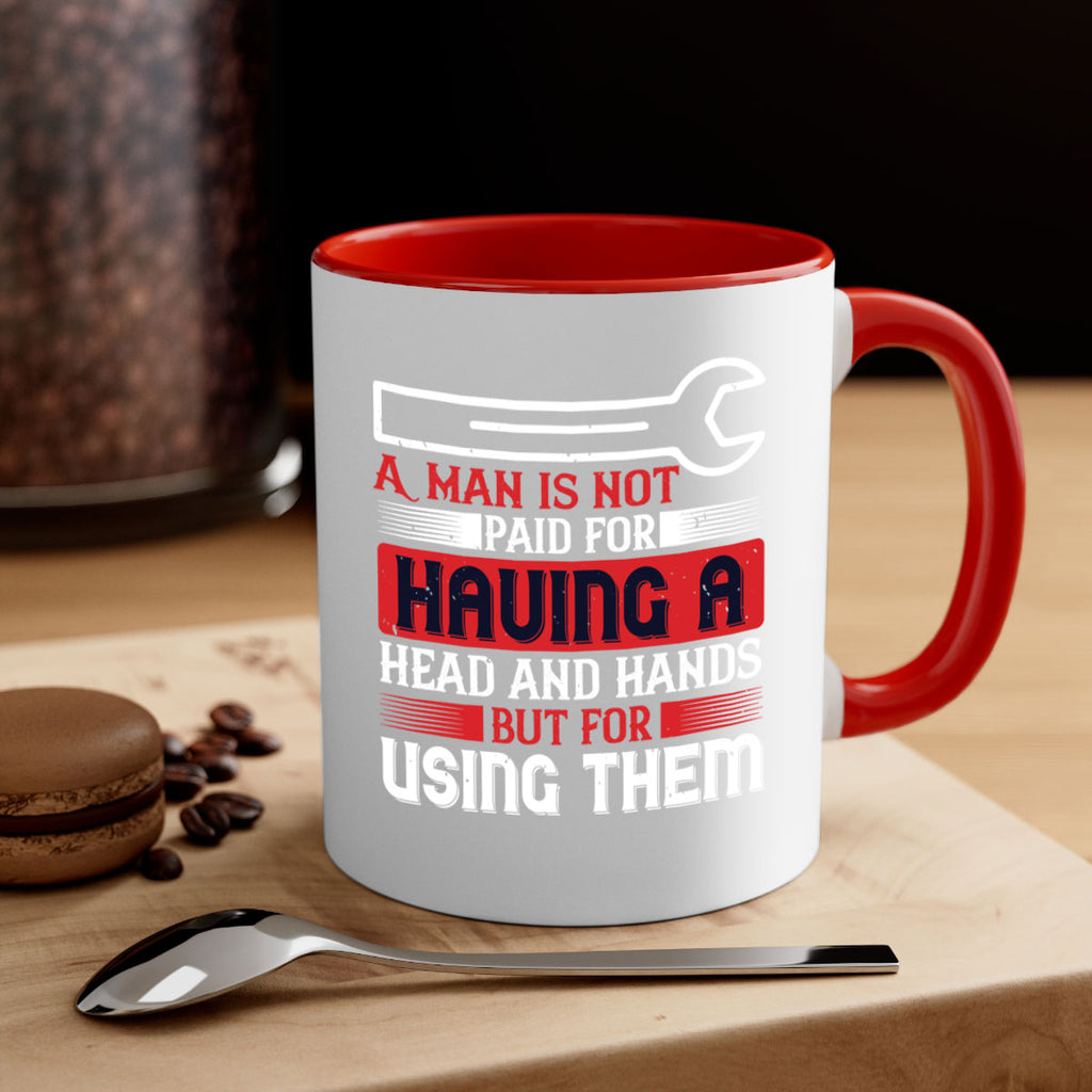 a man is not paid for having a head and hands but for using them 47#- labor day-Mug / Coffee Cup