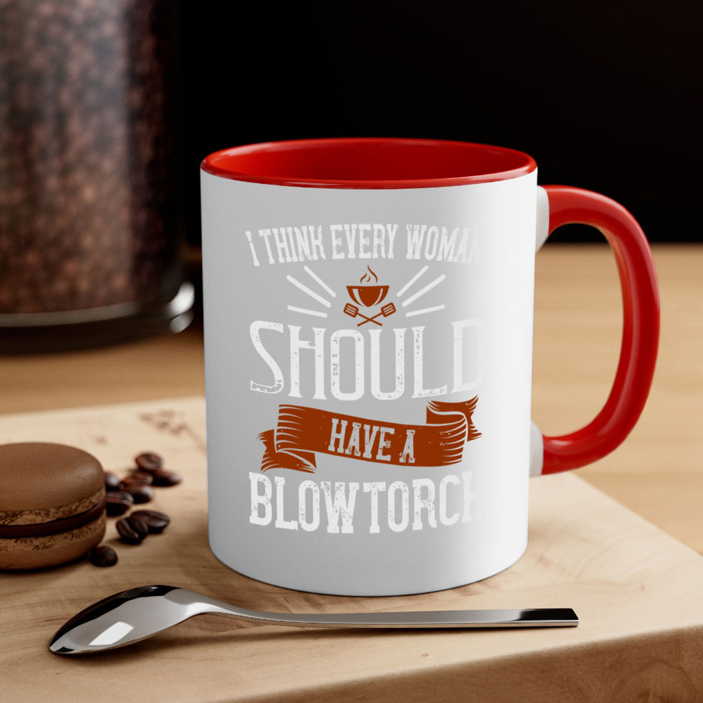 i think every woman should have a blowtorch 29#- cooking-Mug / Coffee Cup