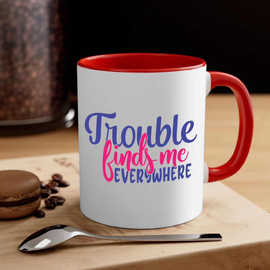 trouble finds me everywhere 363#- mom-Mug / Coffee Cup