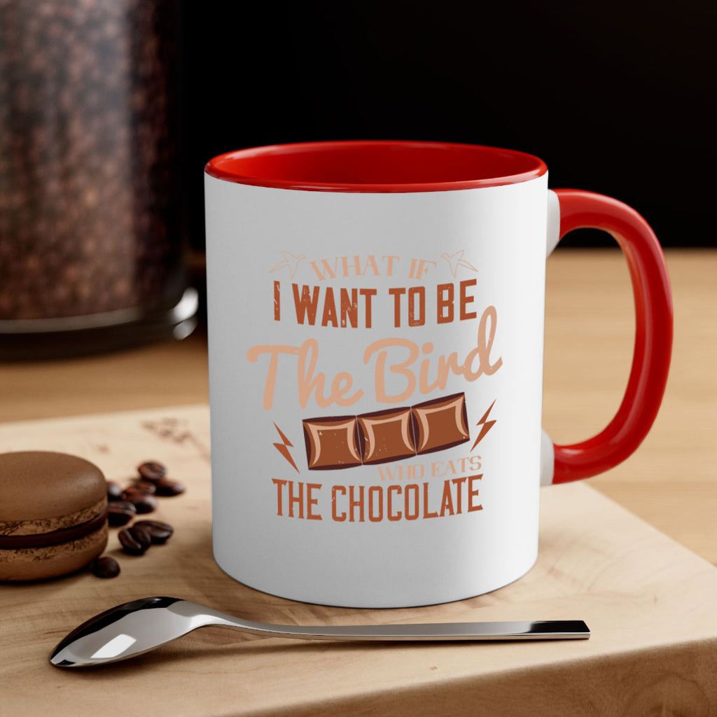 what if i want to be the bird who eats the chocolate 12#- chocolate-Mug / Coffee Cup