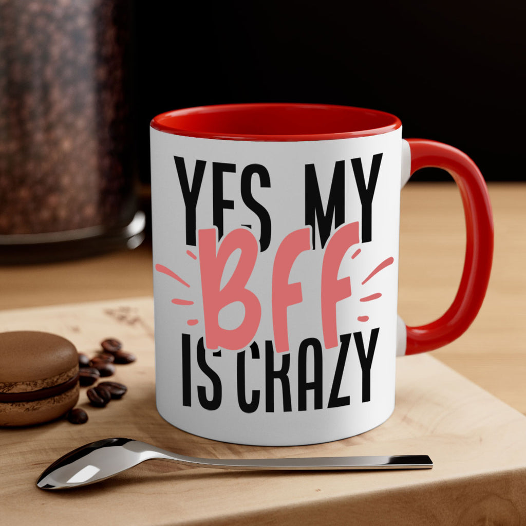 yes my bff is crazy Style 41#- best friend-Mug / Coffee Cup