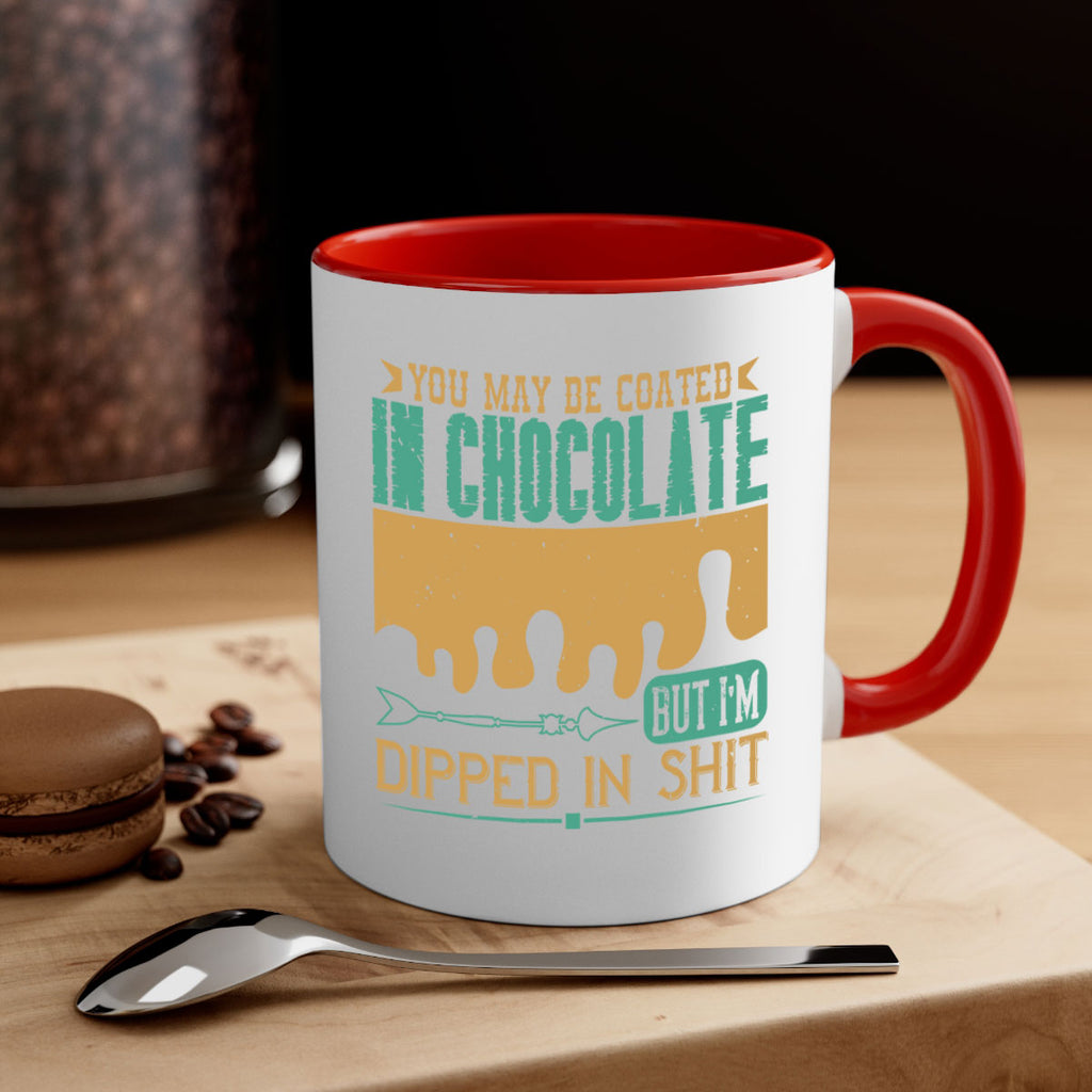 you may be coated in chocolate but im dipped in shit 8#- chocolate-Mug / Coffee Cup