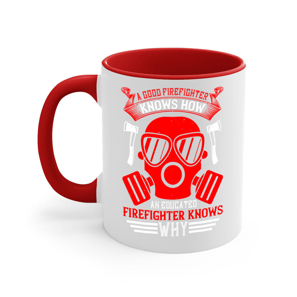 A good firefighter knows how an educated firefighter knows why Style 95#- fire fighter-Mug / Coffee Cup