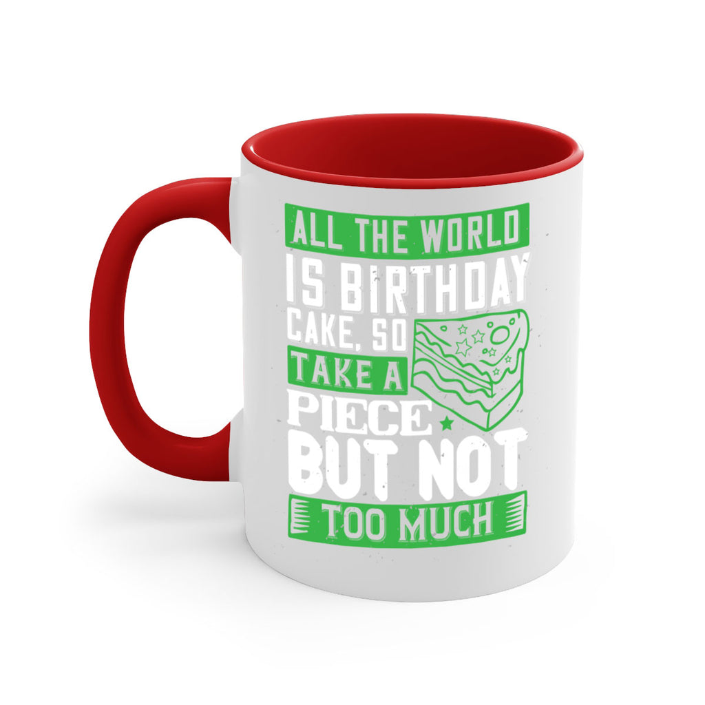 All the world is birthday cake so take a piece but not too much Style 100#- birthday-Mug / Coffee Cup