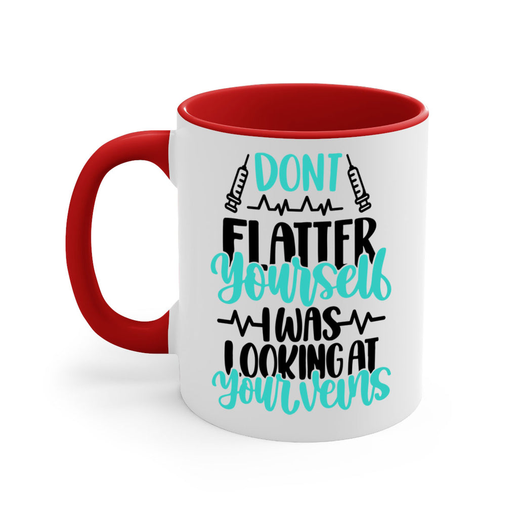 Dont Flatter Yourself I Was Looking At Your Veins Style Style 201#- nurse-Mug / Coffee Cup
