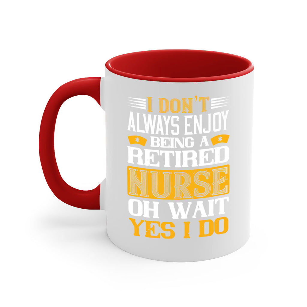 I don’t always enjoy being a retired nurse oh wait yes i do Style 323#- nurse-Mug / Coffee Cup