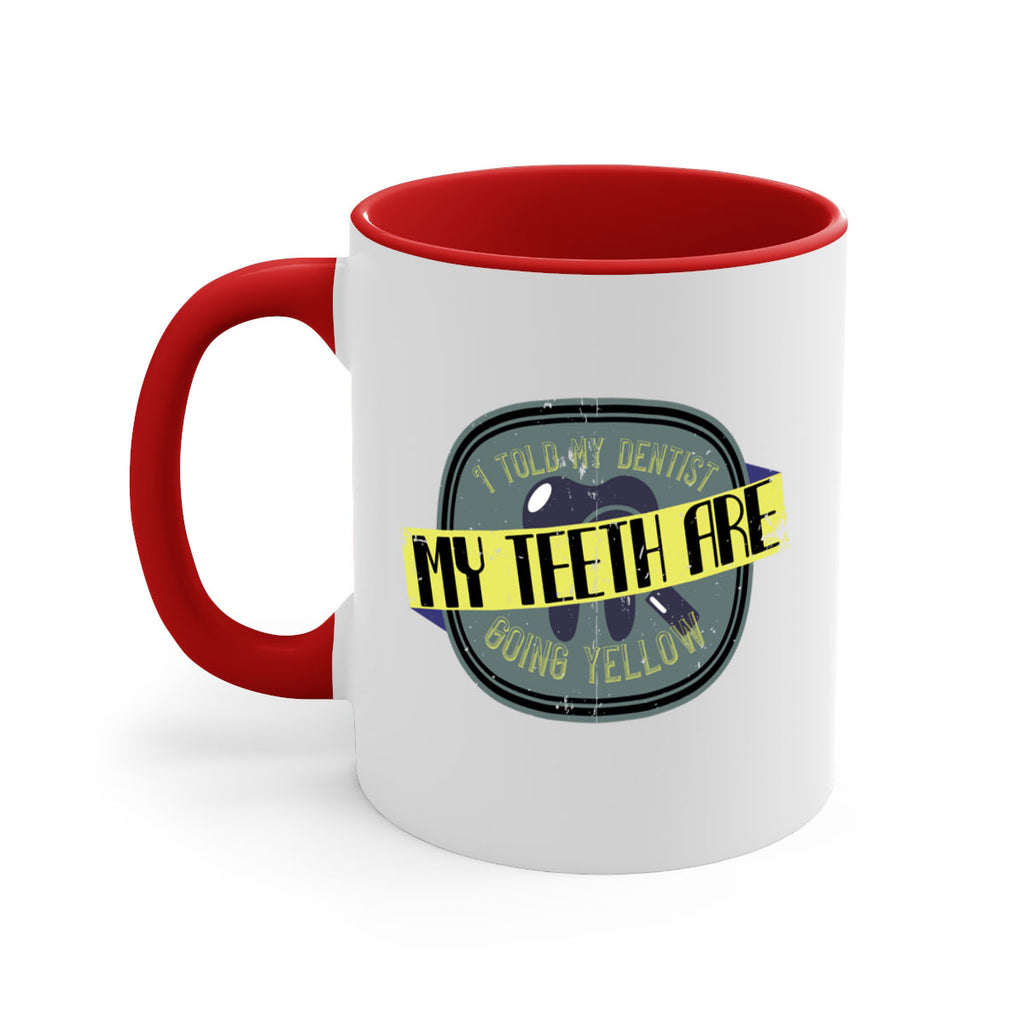 I told my dentist my teeth are going yellow Style 35#- dentist-Mug / Coffee Cup