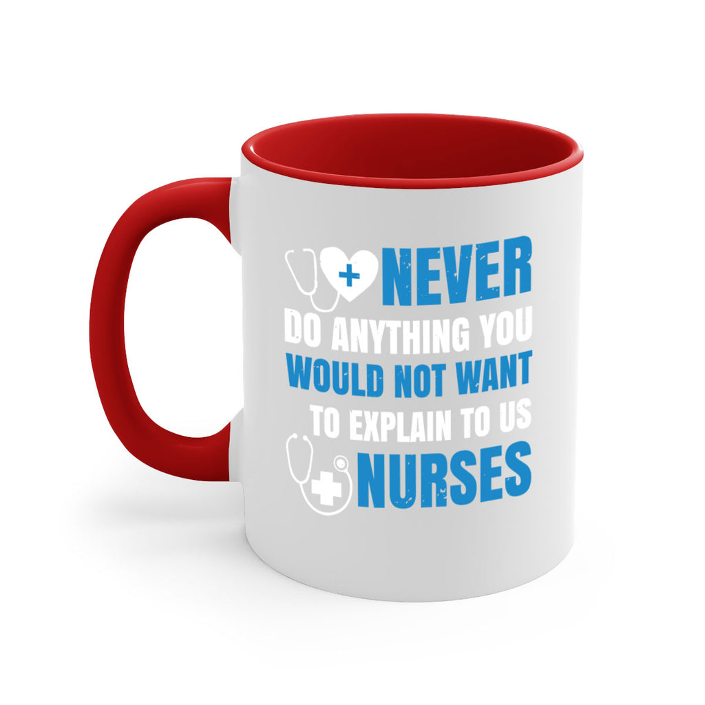 Never do anything you would not want to explain to us nurses Style 297#- nurse-Mug / Coffee Cup