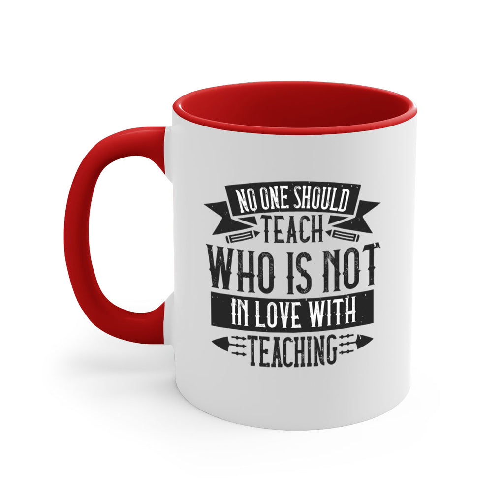 No one should teach who is not in love with teaching Style 91#- teacher-Mug / Coffee Cup