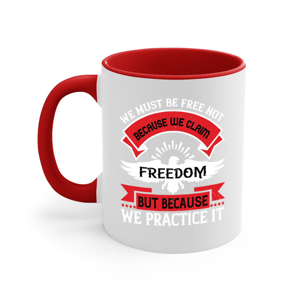 We must be free not because we claim freedom but because we practice it Style 198#- 4th Of July-Mug / Coffee Cup