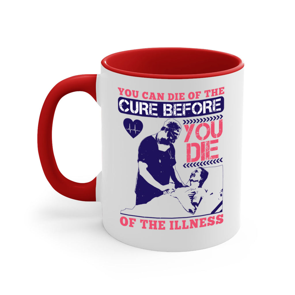 You can die of the cure before you die of the illness Style 9#- medical-Mug / Coffee Cup