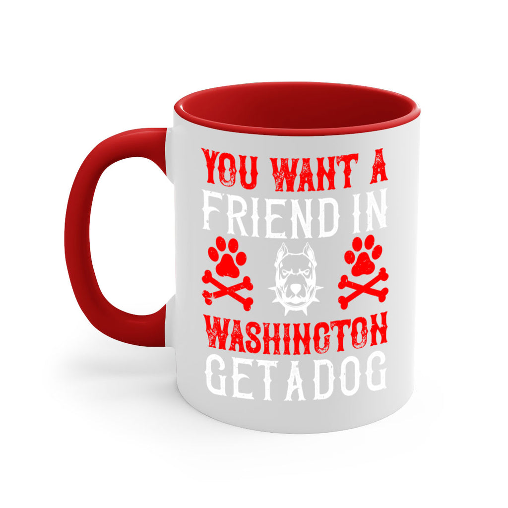 You want a friend in Washington Get a dog Style 131#- Dog-Mug / Coffee Cup