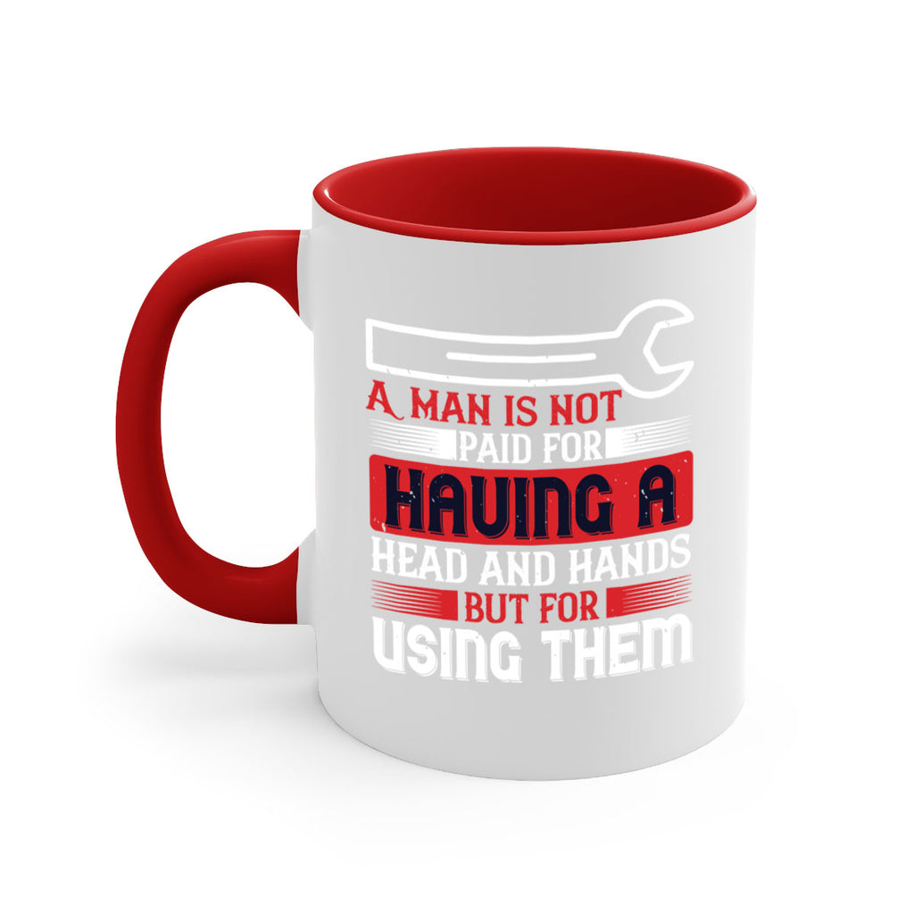 a man is not paid for having a head and hands but for using them 47#- labor day-Mug / Coffee Cup
