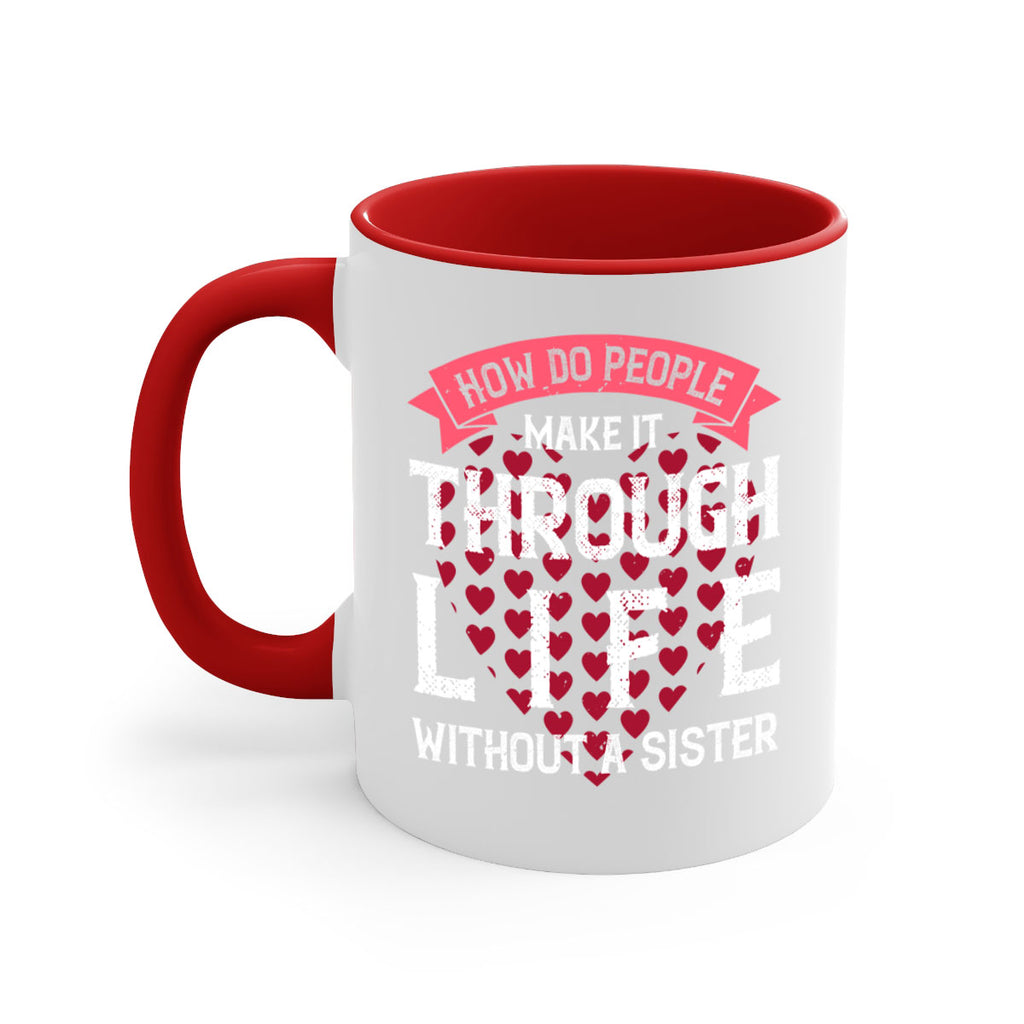 how do people make it through life without a sister 24#- sister-Mug / Coffee Cup