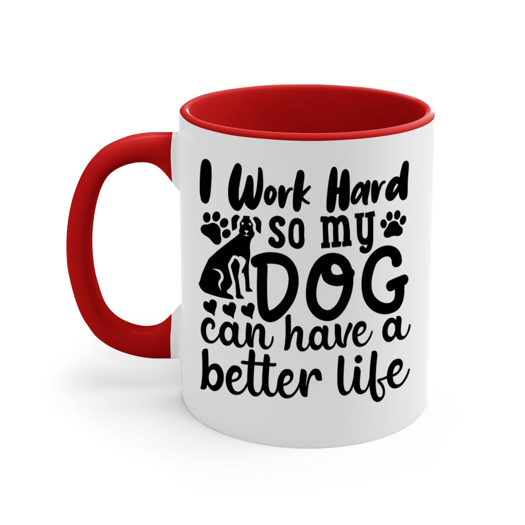 i work hard so my dog can have a better life Style 78#- Dog-Mug / Coffee Cup