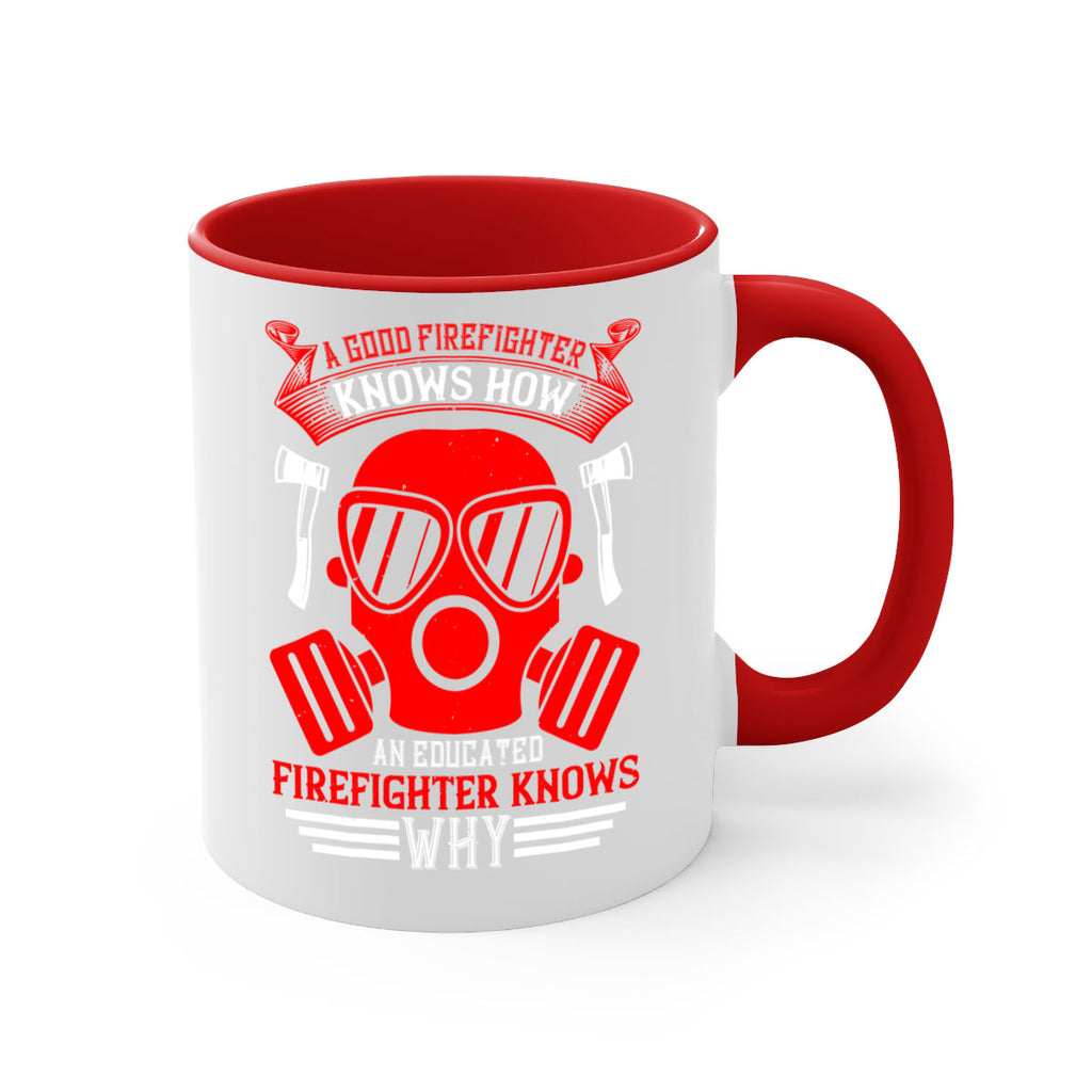 A good firefighter knows how an educated firefighter knows why Style 95#- fire fighter-Mug / Coffee Cup