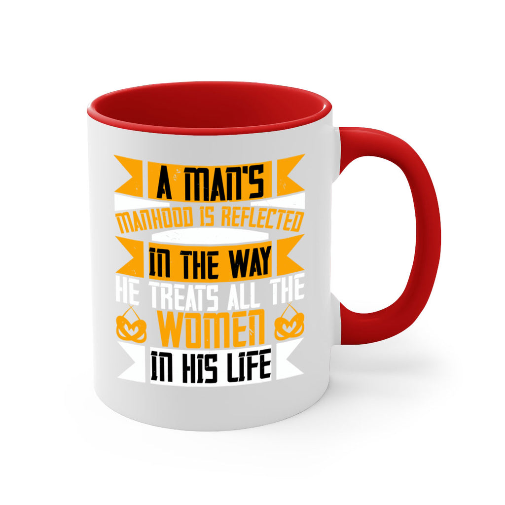 A man’s manhood is reflected in the way he treats all the women in his life Style 91#- World Health-Mug / Coffee Cup