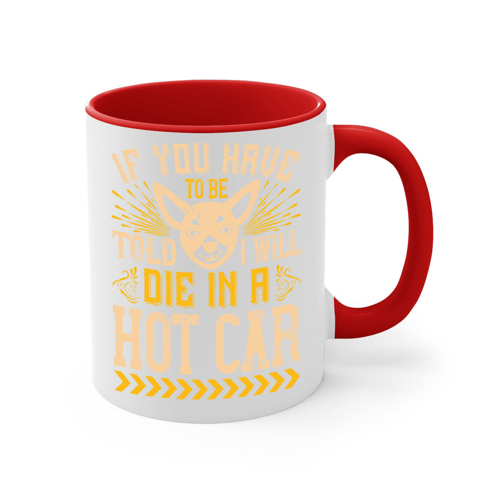 If You Have To Be Told I Will Die In A Hot Car Style 40#- Dog-Mug / Coffee Cup