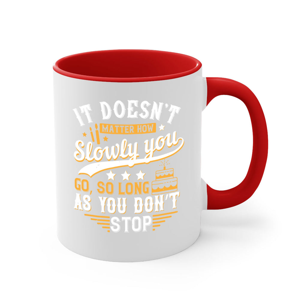 It doesn’t matter how slowly you go so long as you don’t stop Style 70#- birthday-Mug / Coffee Cup