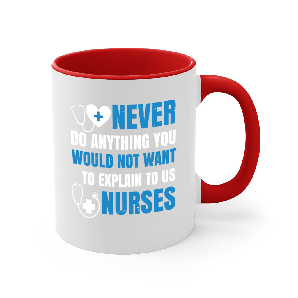 Never do anything you would not want to explain to us nurses Style 297#- nurse-Mug / Coffee Cup