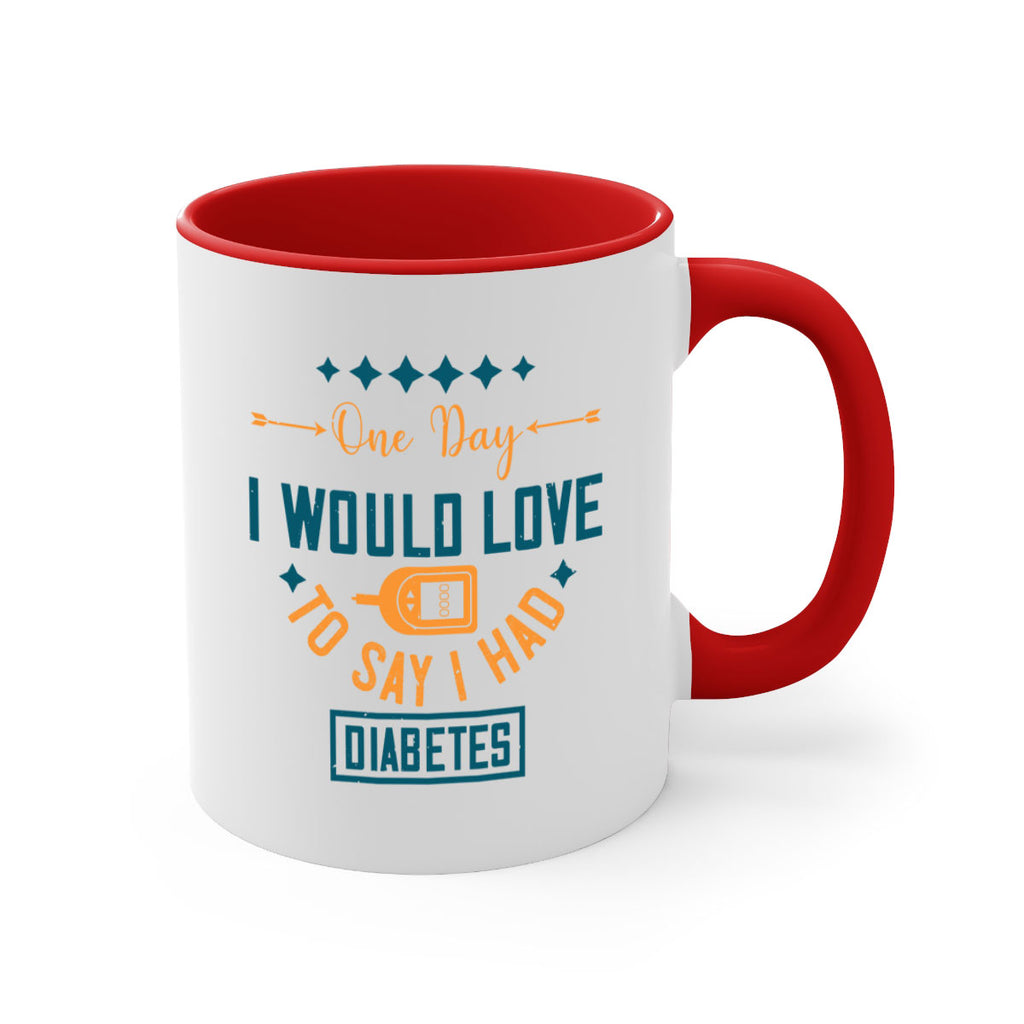 One Day I Would Love To Say I Had Diabetes Style 16#- diabetes-Mug / Coffee Cup