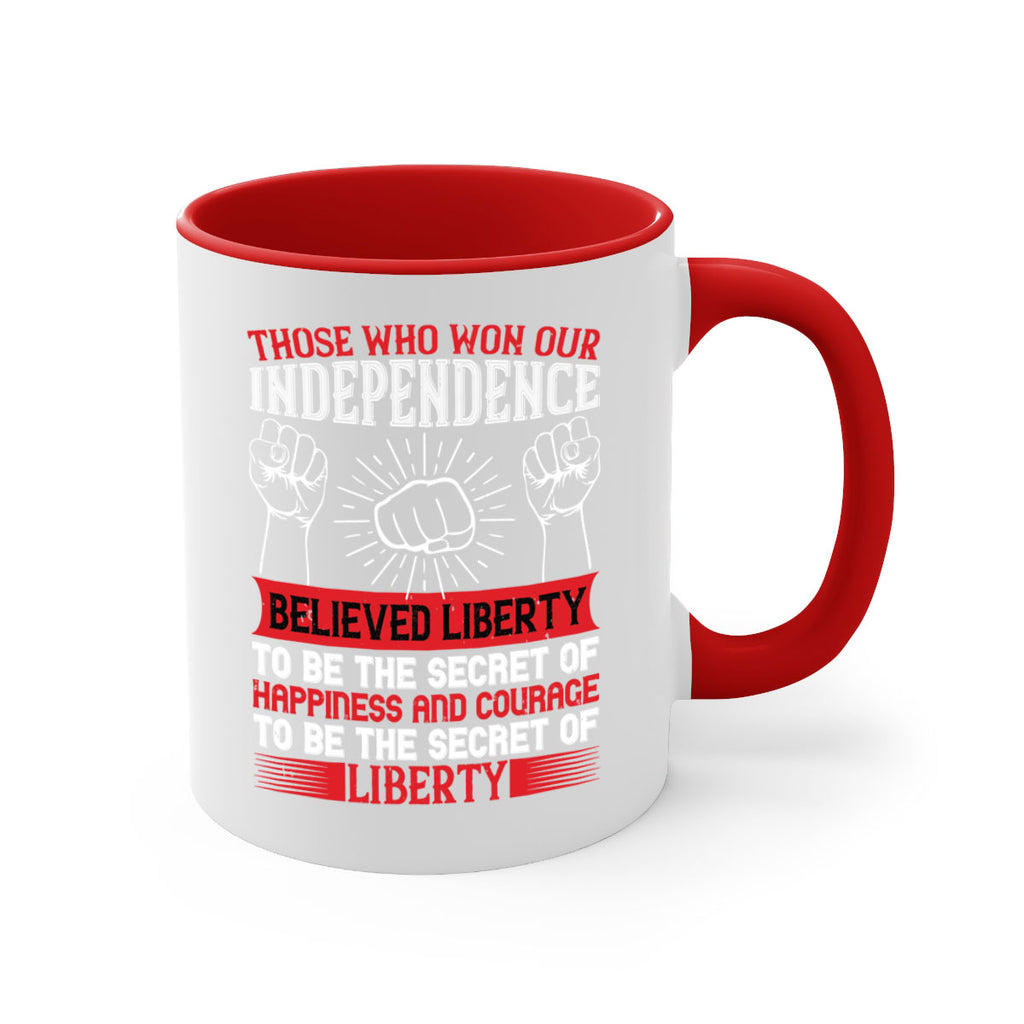 Those who won our independence believed liberty to be the secret of happiness Style 196#- 4th Of July-Mug / Coffee Cup