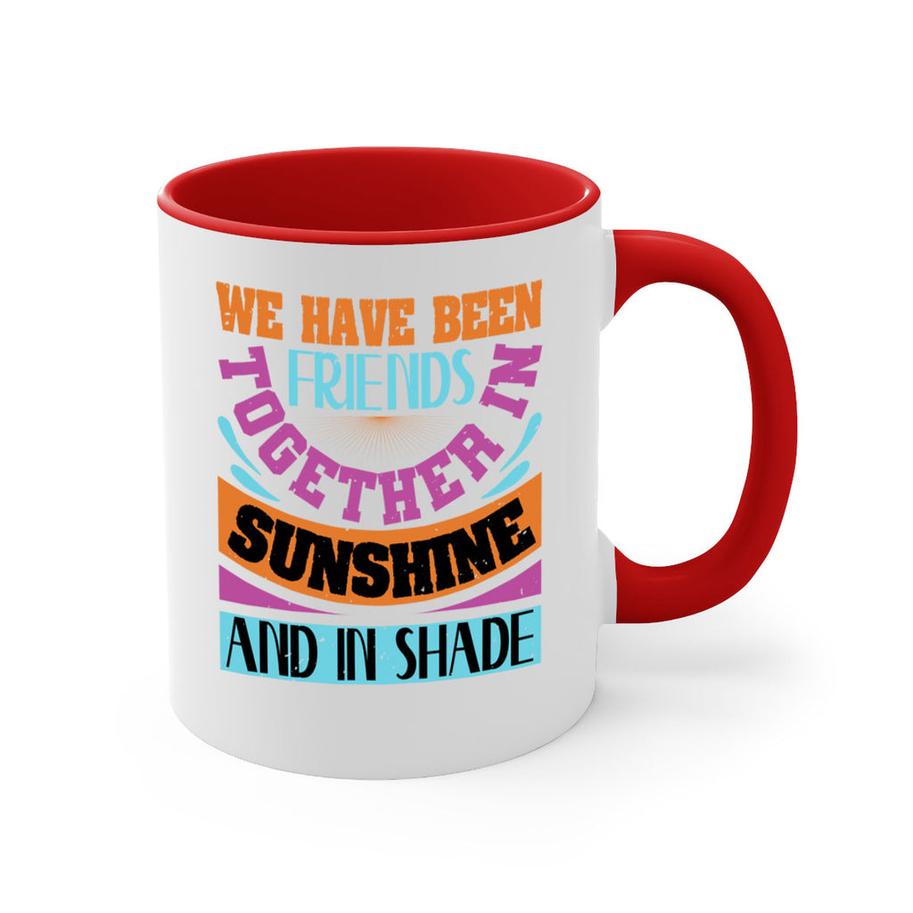 We have been friends together in sunshine and in shade Style 27#- best friend-Mug / Coffee Cup