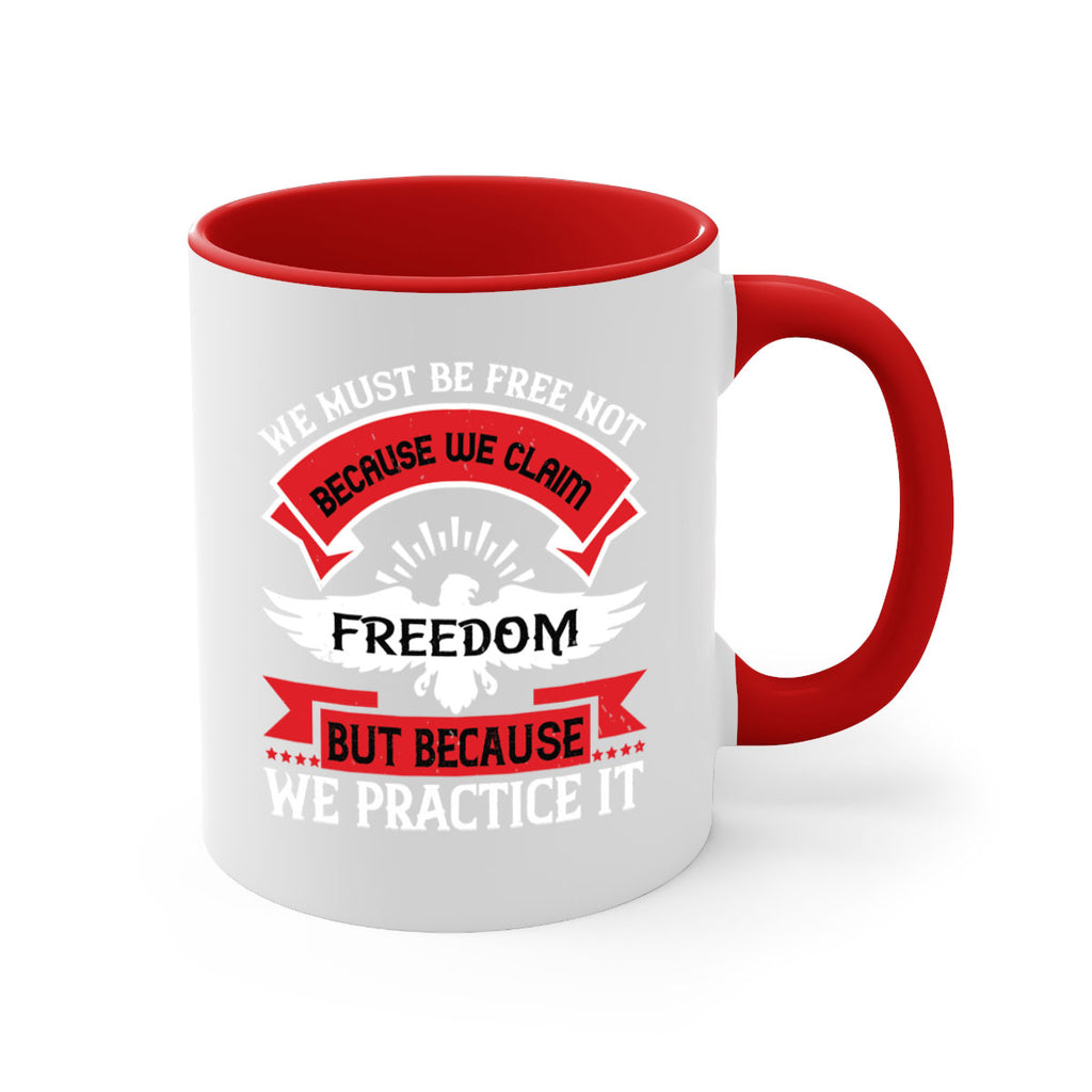 We must be free not because we claim freedom but because we practice it Style 198#- 4th Of July-Mug / Coffee Cup