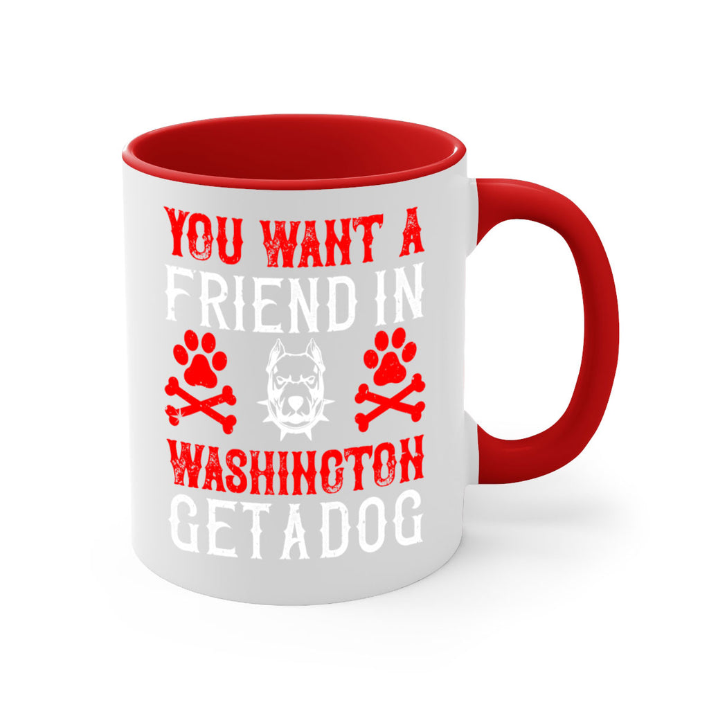 You want a friend in Washington Get a dog Style 131#- Dog-Mug / Coffee Cup