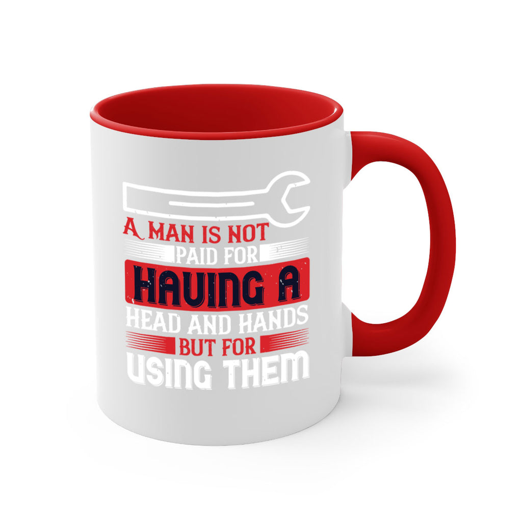 a man is not paid for having a head and hands but for using them 47#- labor day-Mug / Coffee Cup