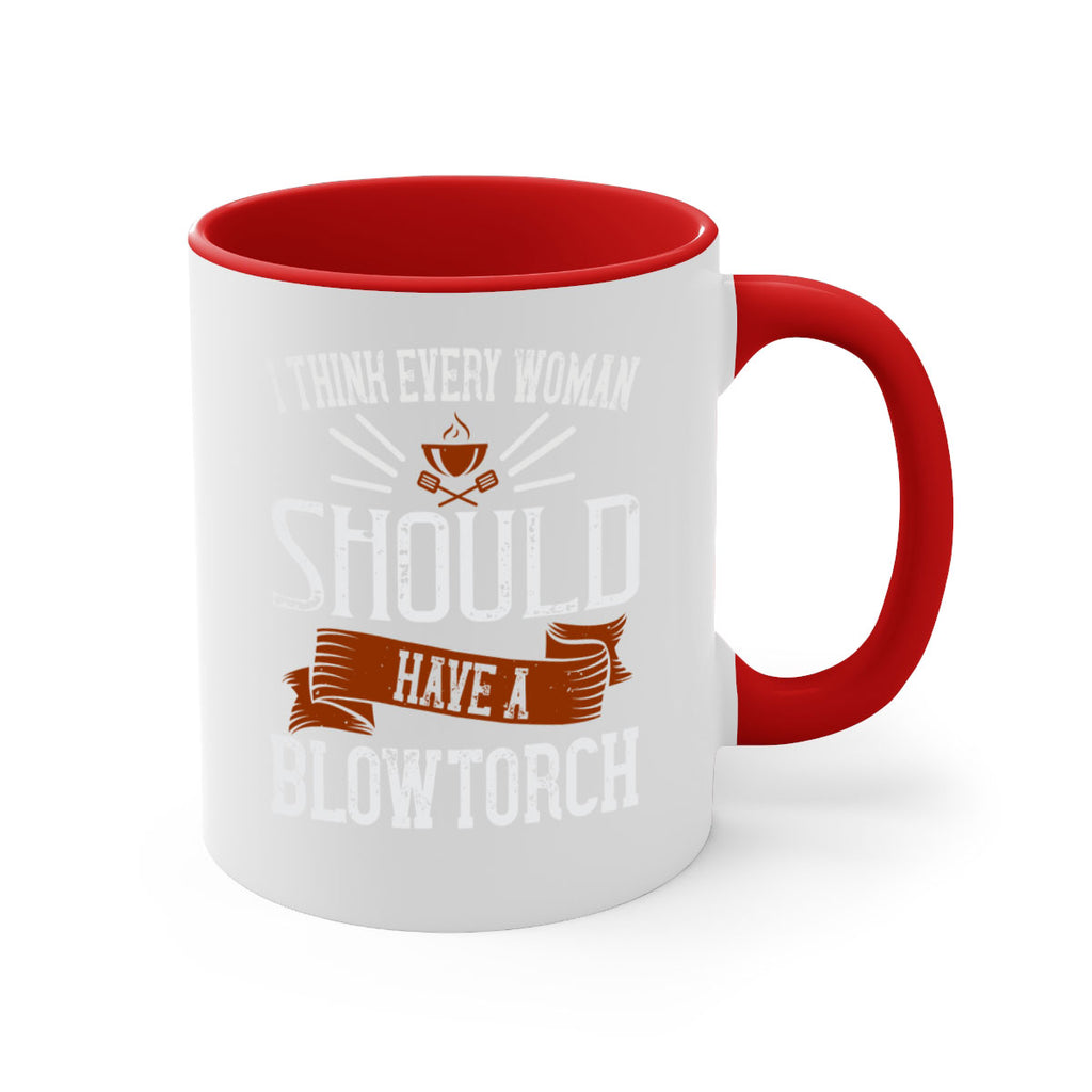 i think every woman should have a blowtorch 29#- cooking-Mug / Coffee Cup