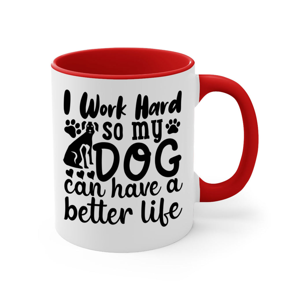 i work hard so my dog can have a better life Style 78#- Dog-Mug / Coffee Cup