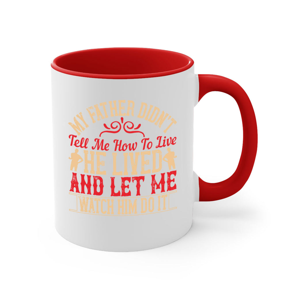 my father didn’t tell me how to live he lived and let me watch him do it 40#- parents day-Mug / Coffee Cup