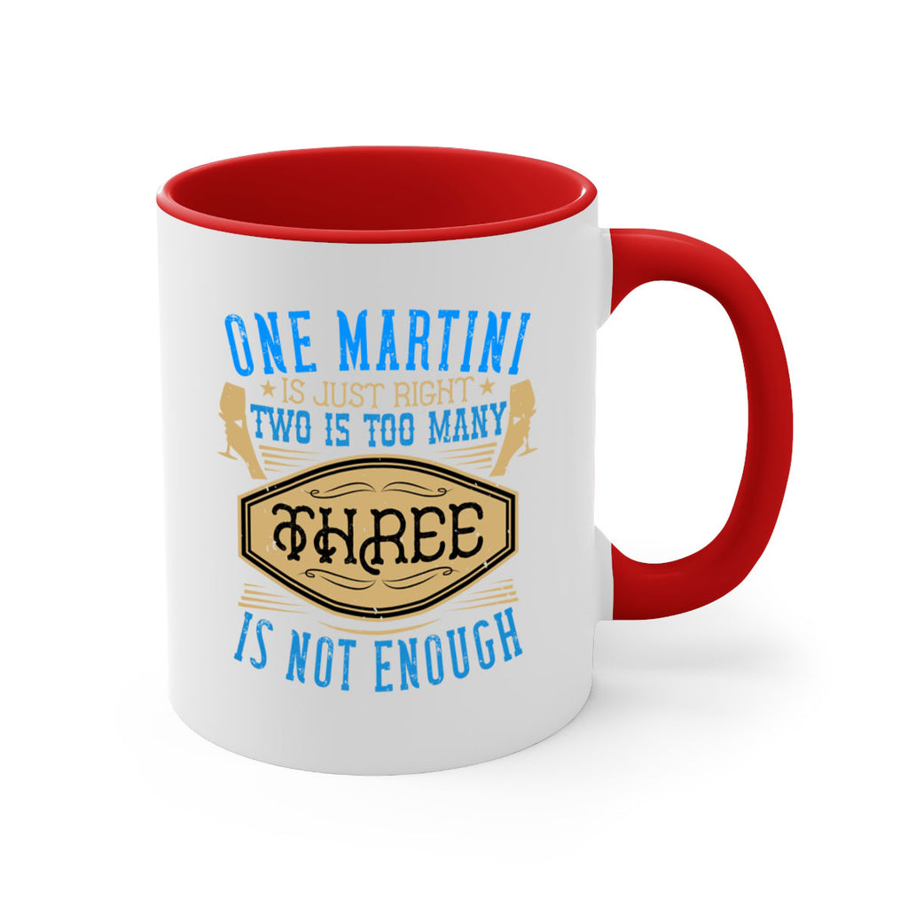 one martini is just right two is too many three is not enough 30#- drinking-Mug / Coffee Cup
