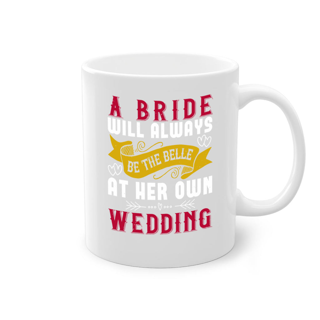 A bride will always be the belle of the ball at her own wedding 96#- bride-Mug / Coffee Cup