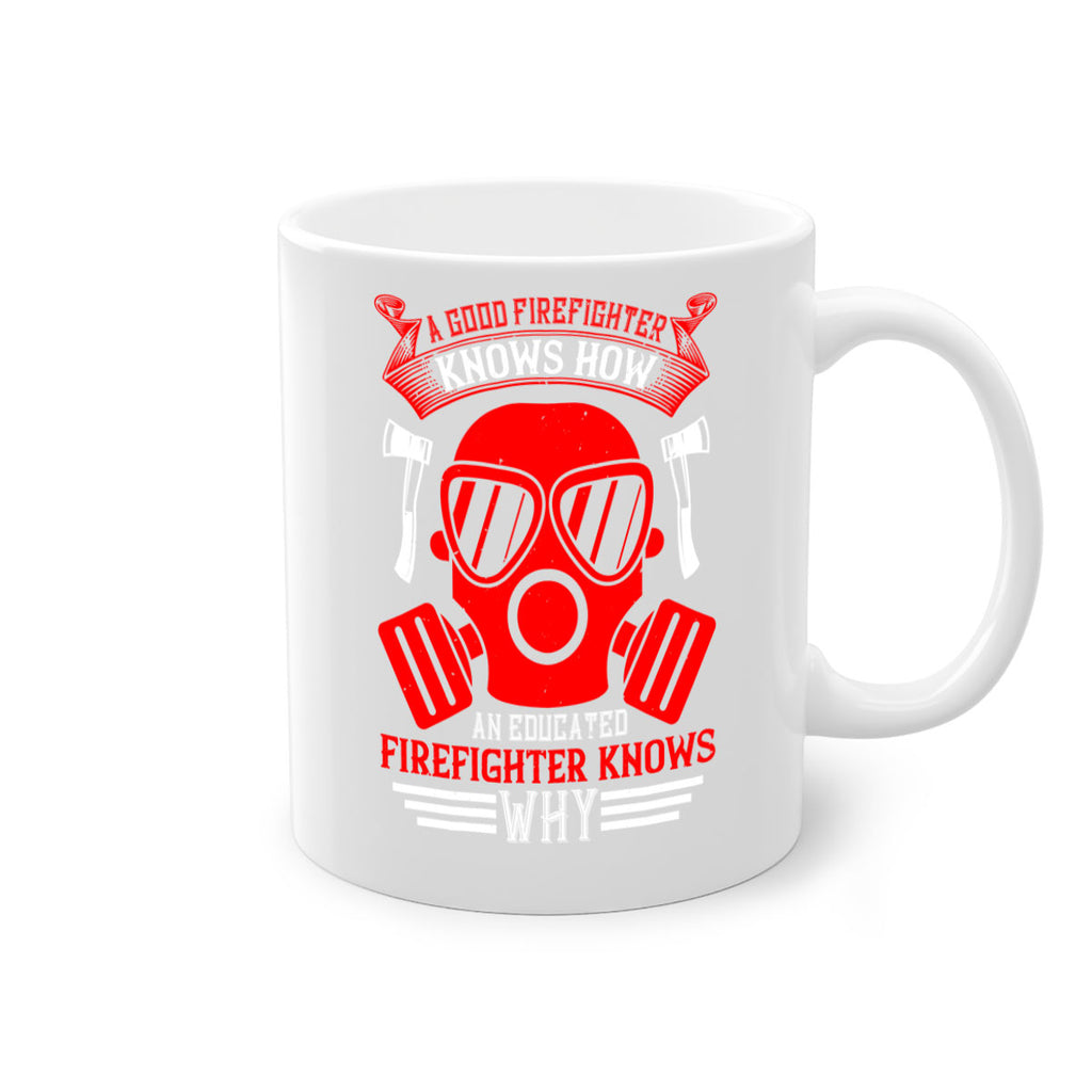 A good firefighter knows how an educated firefighter knows why Style 95#- fire fighter-Mug / Coffee Cup