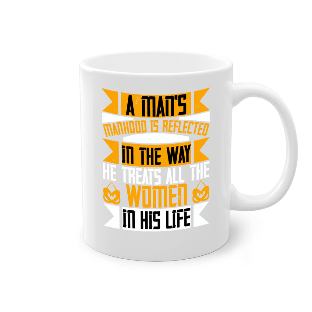 A man’s manhood is reflected in the way he treats all the women in his life Style 91#- World Health-Mug / Coffee Cup