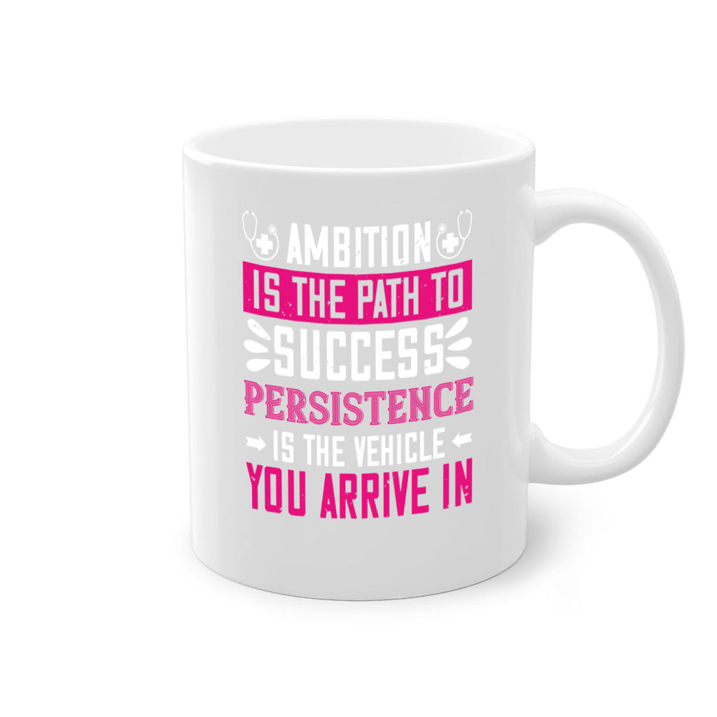 Ambition is the path to success persistence is the vehicle you arrive in Style 230#- nurse-Mug / Coffee Cup