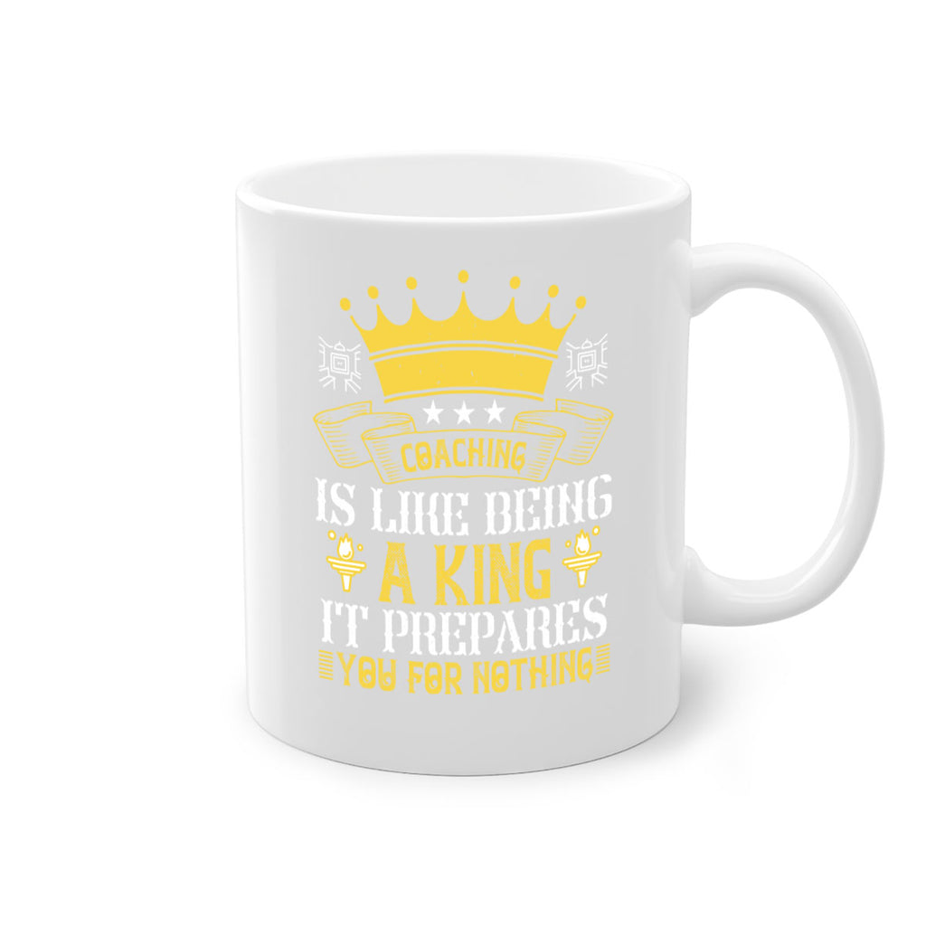Coaching is like being a king It prepares you for nothing Style 45#- dentist-Mug / Coffee Cup
