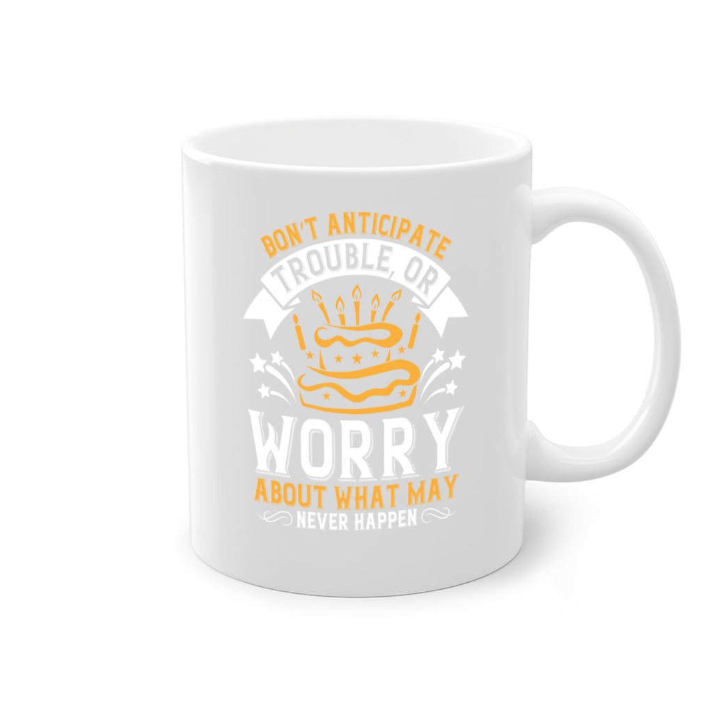 Don’t anticipate trouble or worry about what may never happen Style 88#- birthday-Mug / Coffee Cup