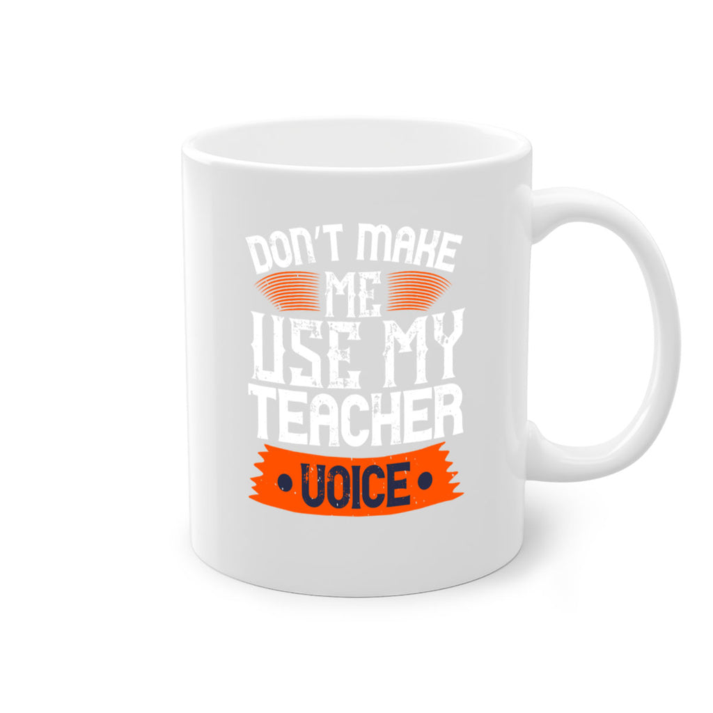 Don’t make me use my teacher voice Style 107#- teacher-Mug / Coffee Cup