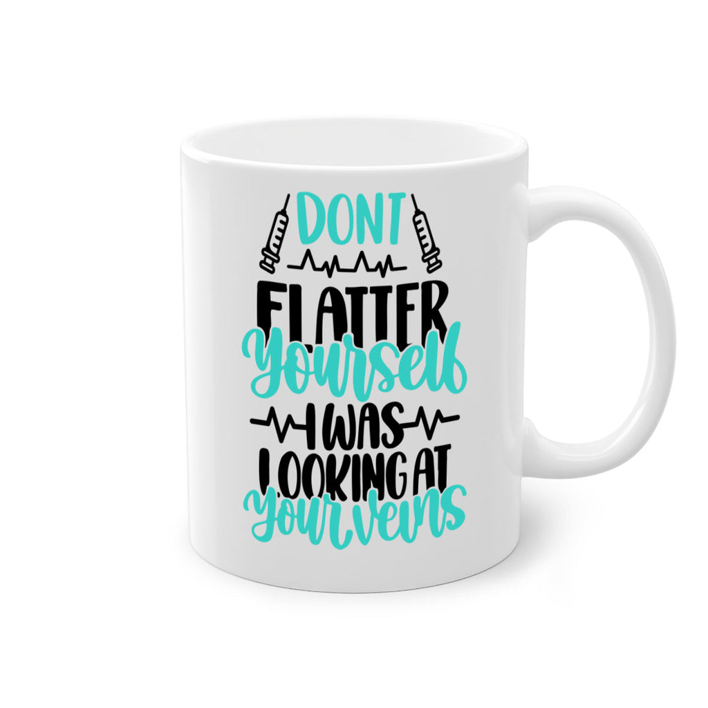Dont Flatter Yourself I Was Looking At Your Veins Style Style 201#- nurse-Mug / Coffee Cup
